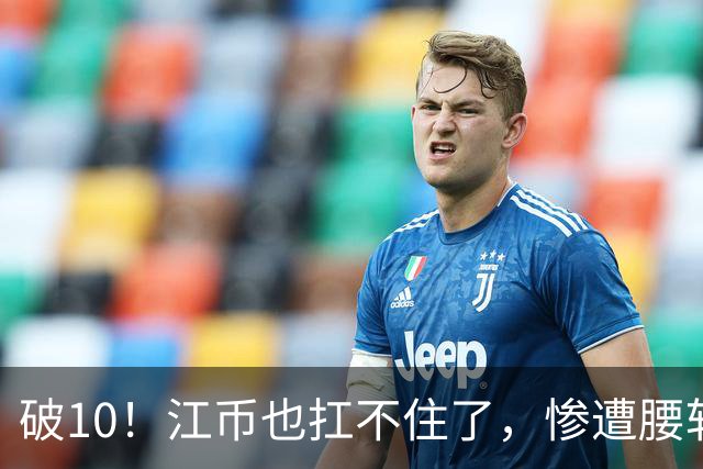 破10！江币也扛不住了，惨遭腰斩